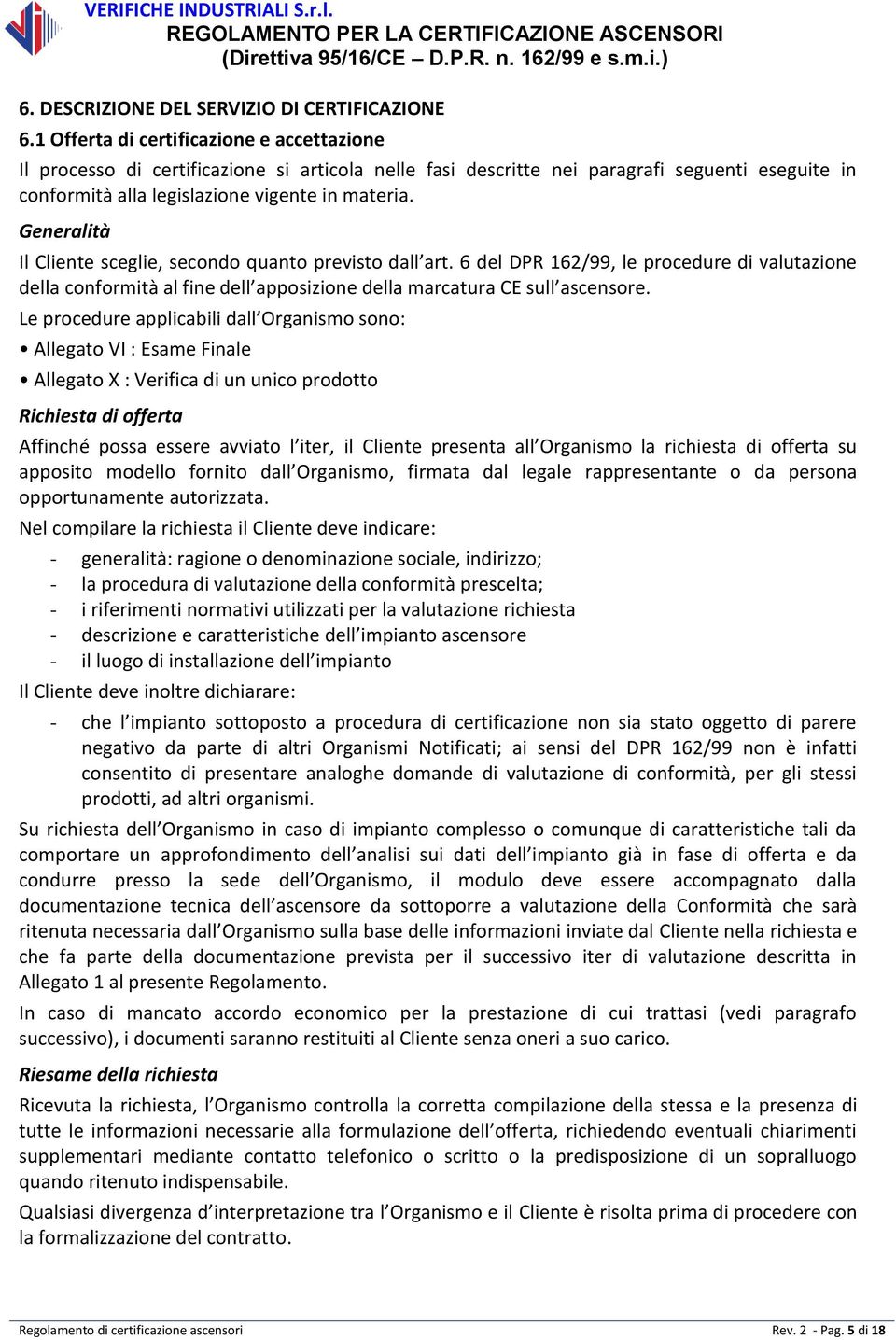 Generalità Il Cliente sceglie, secondo quanto previsto dall art. 6 del DPR 162/99, le procedure di valutazione della conformità al fine dell apposizione della marcatura CE sull ascensore.