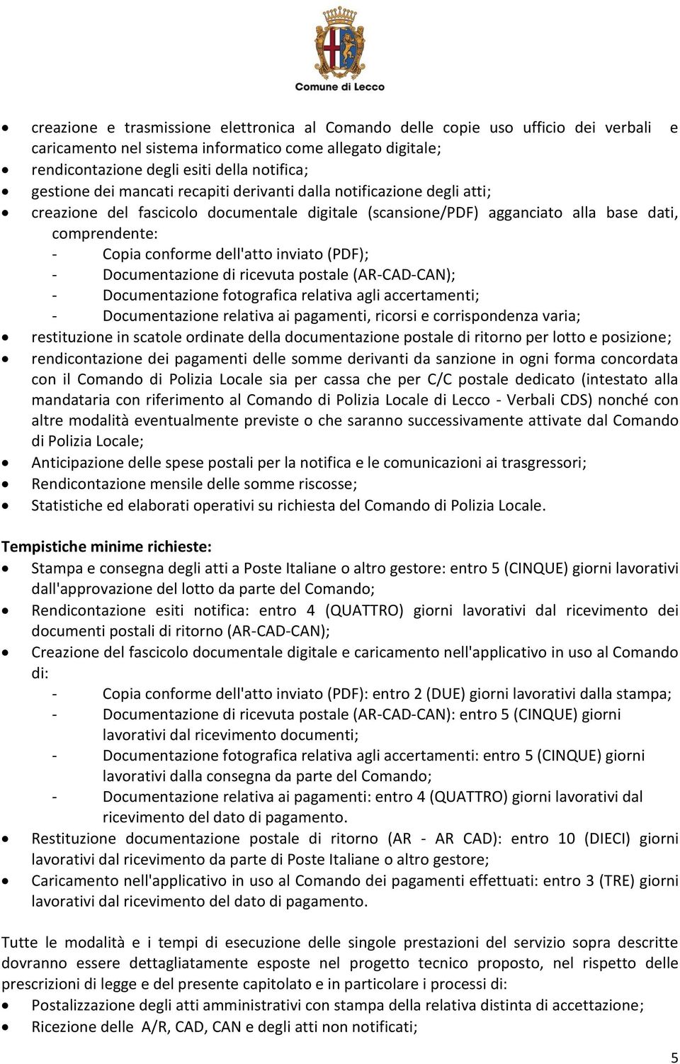 (PDF); - Documentazione di ricevuta postale (AR-CAD-CAN); - Documentazione fotografica relativa agli accertamenti; - Documentazione relativa ai pagamenti, ricorsi e corrispondenza varia; restituzione