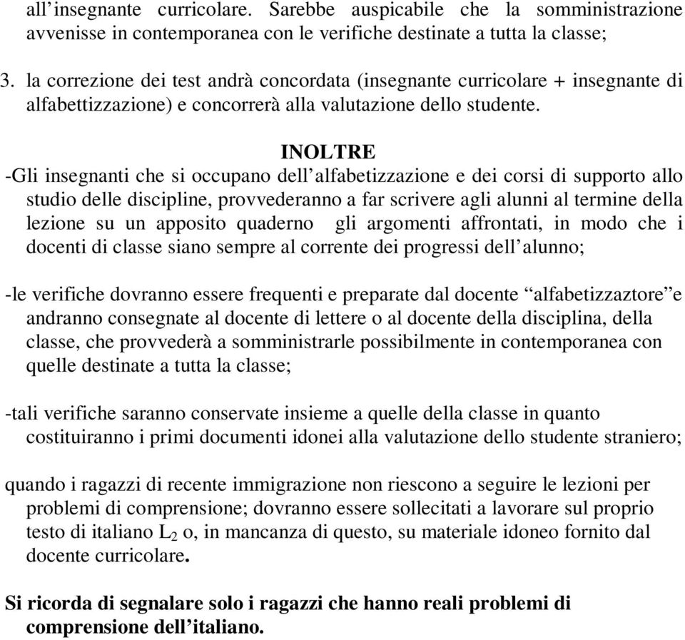 INOLTRE -Gli insegnanti che si occupano dell alfabetizzazione e dei corsi di supporto allo studio delle discipline, provvederanno a far scrivere agli alunni al termine della lezione su un apposito