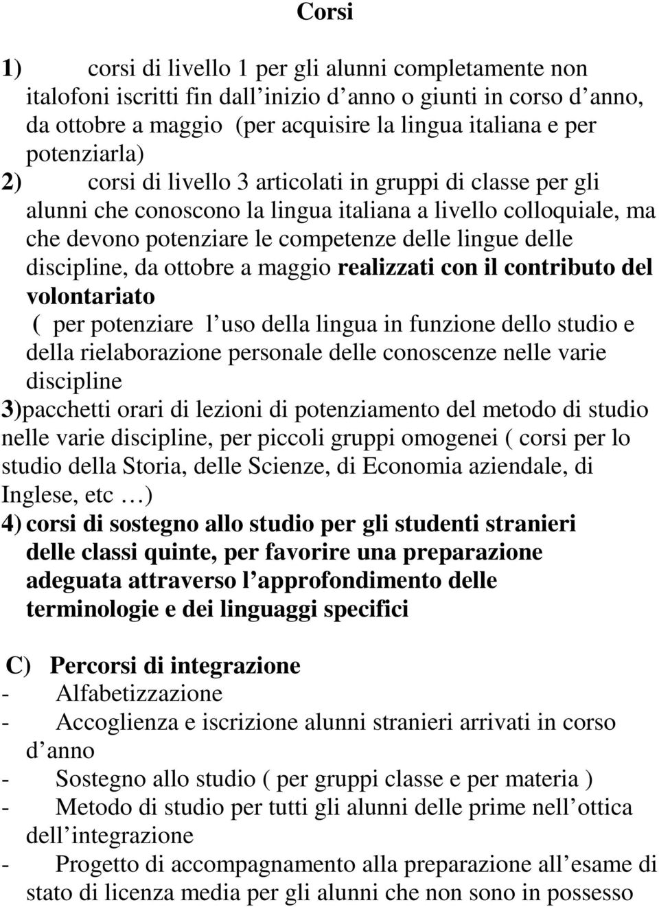 discipline, da ottobre a maggio realizzati con il contributo del volontariato ( per potenziare l uso della lingua in funzione dello studio e della rielaborazione personale delle conoscenze nelle