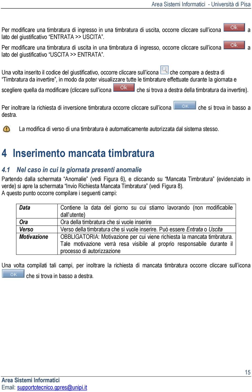 a a Una volta inserito il codice del giustificativo, occorre cliccare sull icona che compare a destra di Timbratura da invertire, in modo da poter visualizzare tutte le timbrature effettuate durante