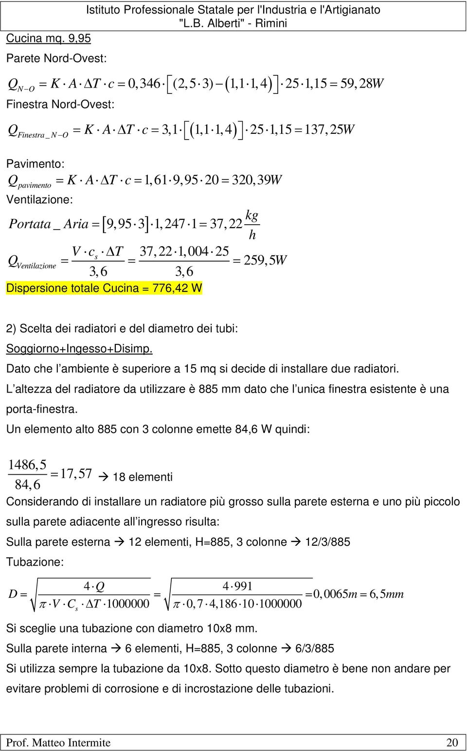 20 = 320,39 pavimento Ventilazione: Portata _ Aria = [ 9,95 3] 1,247 1 = 37,22 kg h V cs ΔT 37,22 1,004 25 QVentilazione = = = 259,5 3, 6 3, 6 Dispersione totale Cucina = 776,42 2) Scelta dei