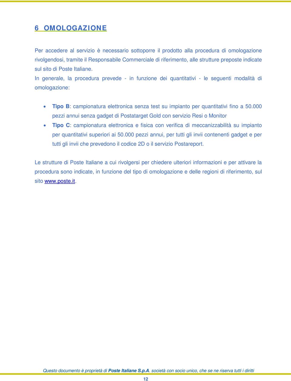 In generale, la procedura prevede - in funzione dei quantitativi - le seguenti modalità di omologazione: Tipo B: campionatura elettronica senza test su impianto per quantitativi fino a 50.