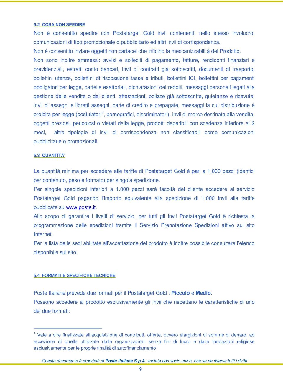 Non sono inoltre ammessi: avvisi e solleciti di pagamento, fatture, rendiconti finanziari e previdenziali, estratti conto bancari, invii di contratti già sottoscritti, documenti di trasporto,