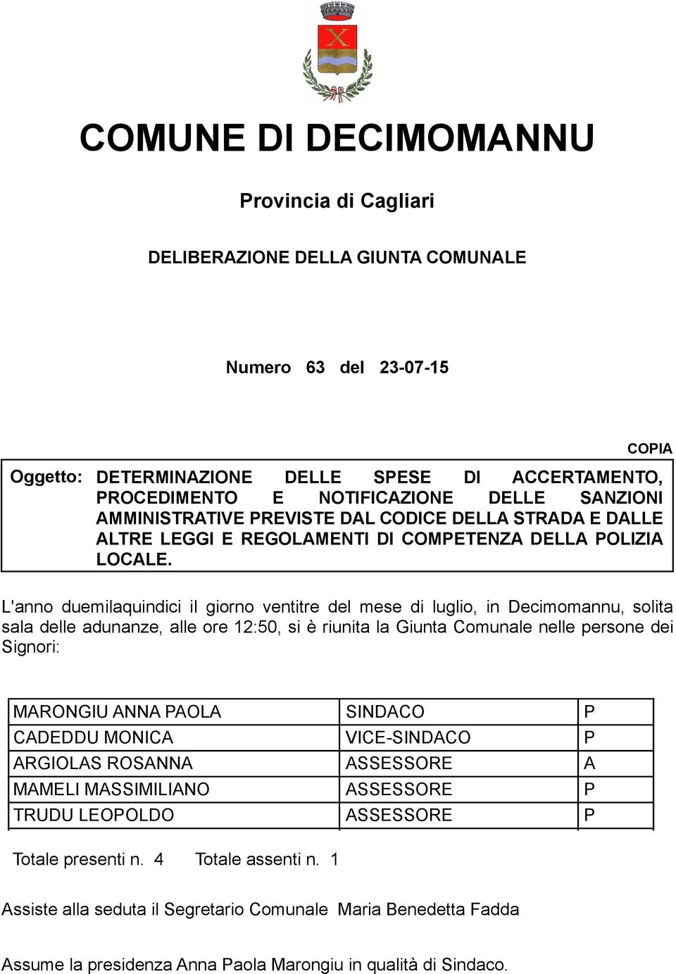 L'anno duemilaquindici il giorno ventitre del mese di luglio, in Decimomannu, solita sala delle adunanze, alle ore 12:50, si è riunita la Giunta Comunale nelle persone dei Signori: MARONGIU