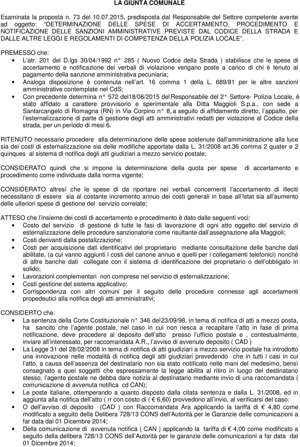 DELLA STRADA E DALLE ALTRE LEGGI E REGOLAMENTI DI COMETENZA DELLA OLIZIA LOCALE. REMESSO che: L atr. 201 del D.