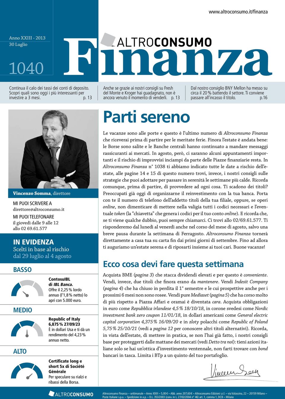 Ti conviene passare all incasso il titolo. p.16 Parti sereno Vincenzo Somma, direttore Mi puoi scrivere a direttore@altroconsumo.it Mi puoi telefonare il giovedì dalle 9 alle 12 allo 02 69.61.