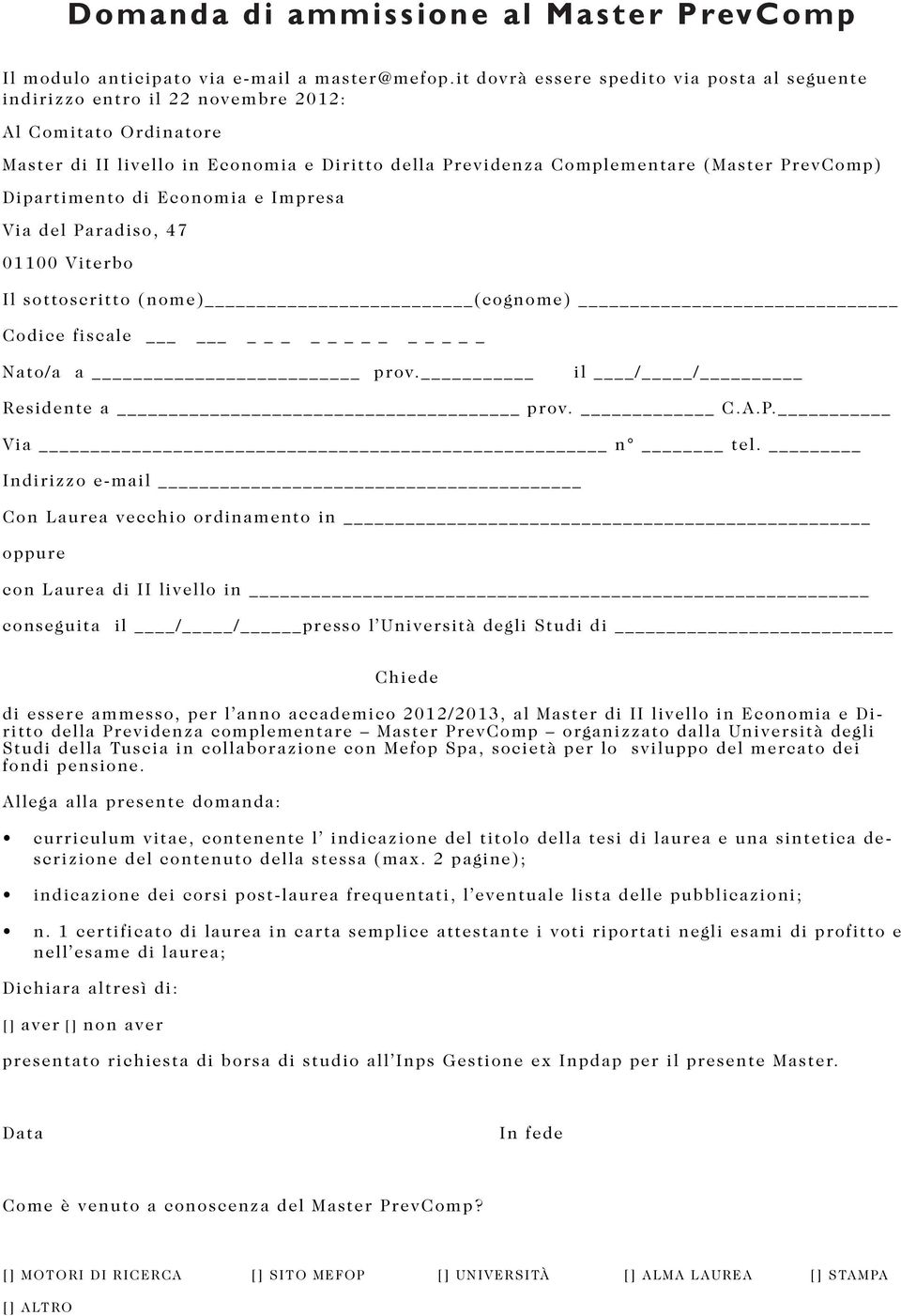 Dipartimento di Economia e Impresa Via del Paradiso, 47 01100 Viterbo Il sottoscritto (nome) (cognome) Codice fiscale _ Nato/a a prov. il / / Residente a prov. C.A.P. Via n tel.