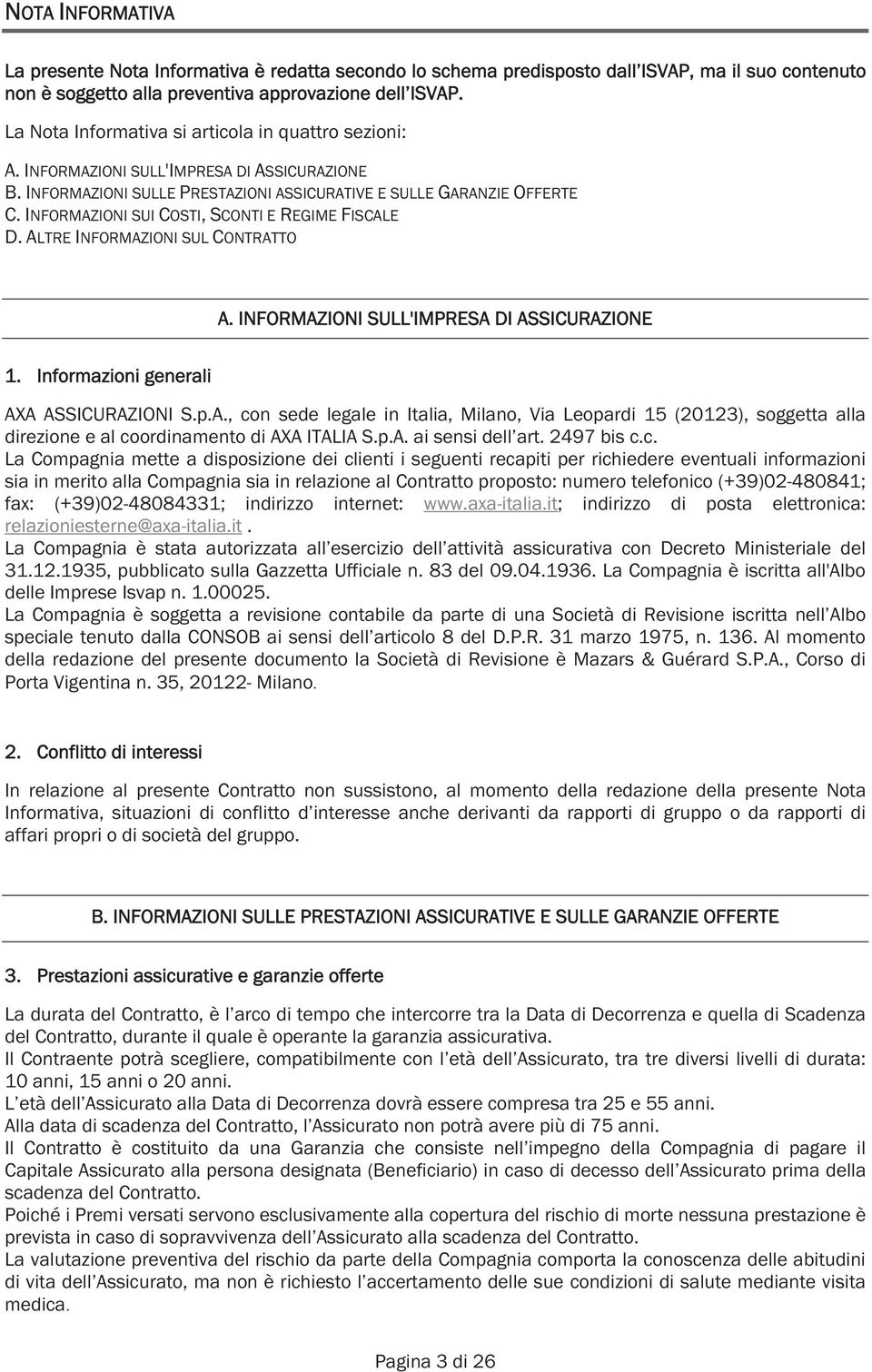 INFORMAZIONI SUI COSTI, SCONTI E REGIME FISCALE D. ALTRE INFORMAZIONI SUL CONTRATTO A. INFORMAZIONI SULL'IMPRESA DI ASSICURAZIONE 1. Informazioni generali AXA ASSICURAZIONI S.p.A., con sede legale in Italia, Milano, Via Leopardi 15 (20123), soggetta alla direzione e al coordinamento di AXA ITALIA S.