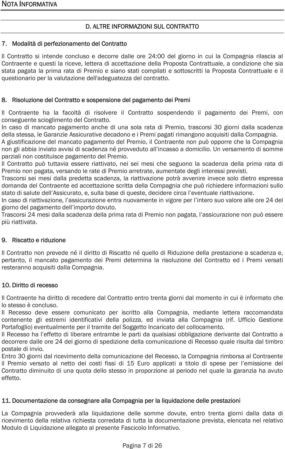 Proposta Contrattuale, a condizione che sia stata pagata la prima rata di Premio e siano stati compilati e sottoscritti la Proposta Contrattuale e il questionario per la valutazione dell'adeguatezza