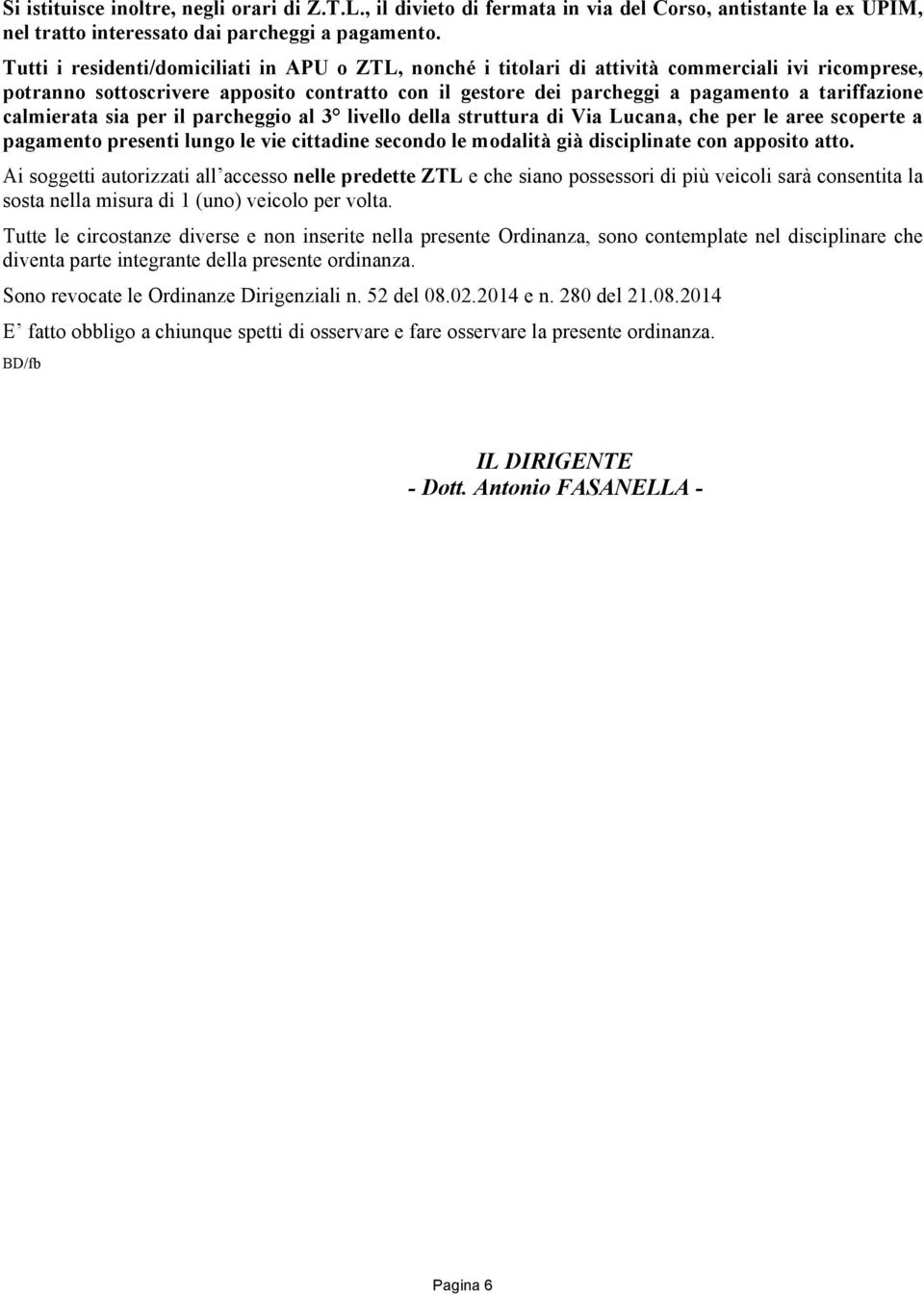 calmierata sia per il parcheggio al 3 livello della struttura di Via Lucana, che per le aree scoperte a pagamento presenti lungo le vie cittadine secondo le modalità già disciplinate con apposito