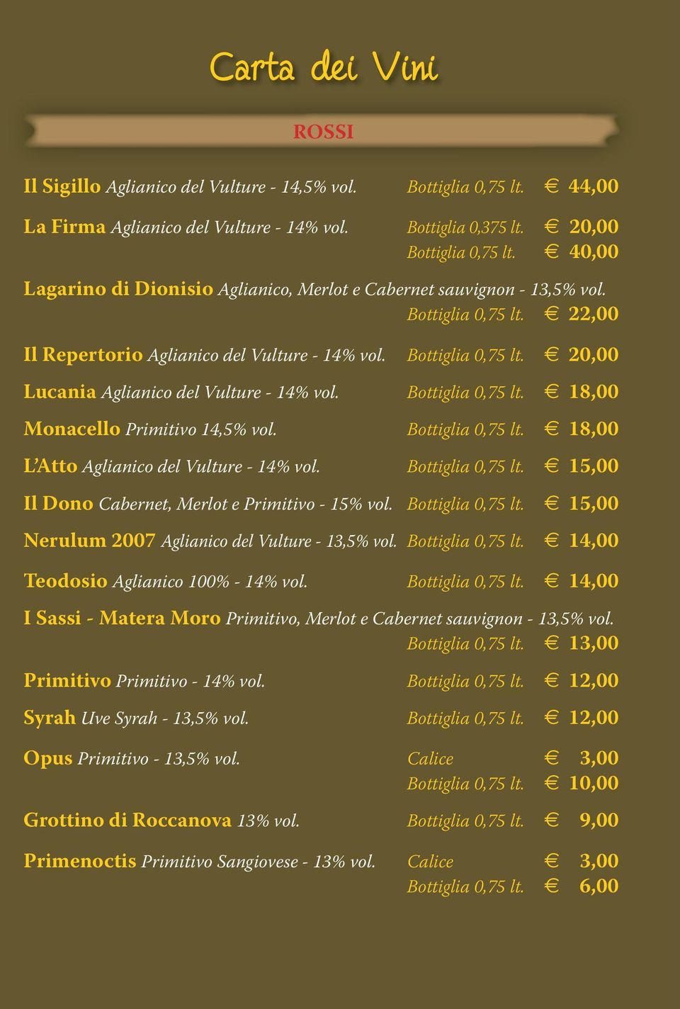 Bottiglia 0,75 lt. e 18,00 Monacello Primitivo 14,5% vol. Bottiglia 0,75 lt. e 18,00 L Atto Aglianico del Vulture - 14% vol. Bottiglia 0,75 lt. e 15,00 Il Dono Cabernet, Merlot e Primitivo - 15% vol.