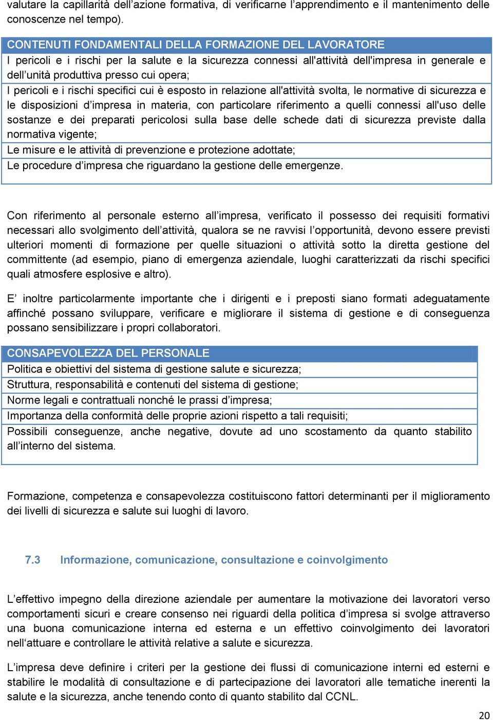 pericoli e i rischi specifici cui è esposto in relazione all'attività svolta, le normative di sicurezza e le disposizioni d impresa in materia, con particolare riferimento a quelli connessi all'uso