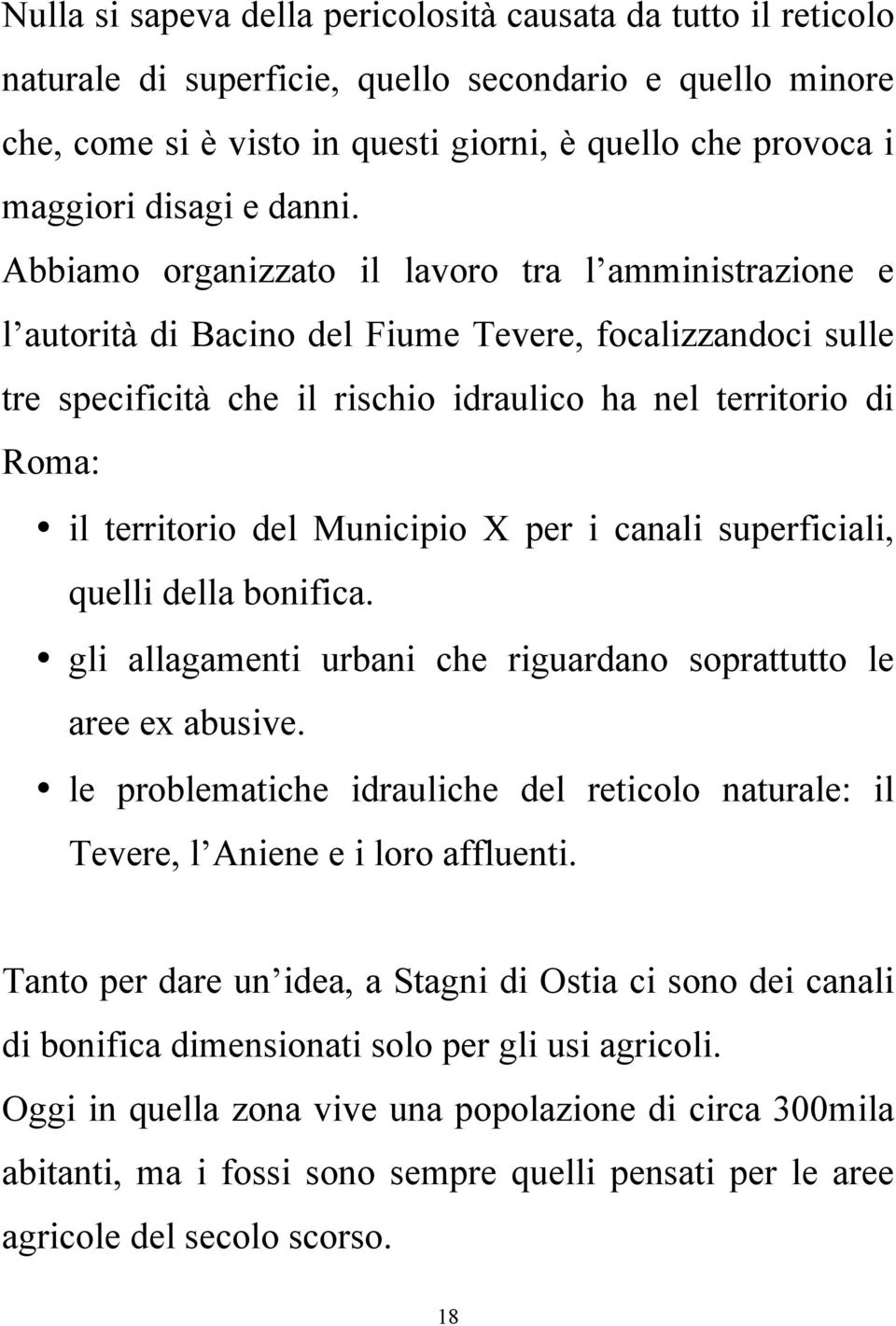 Abbiamo organizzato il lavoro tra l amministrazione e l autorità di Bacino del Fiume Tevere, focalizzandoci sulle tre specificità che il rischio idraulico ha nel territorio di Roma: il territorio del