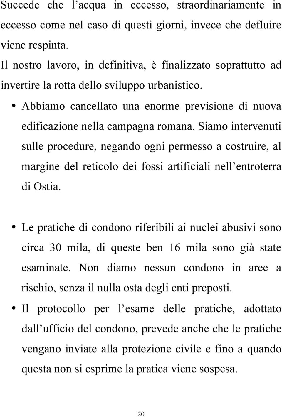 Siamo intervenuti sulle procedure, negando ogni permesso a costruire, al margine del reticolo dei fossi artificiali nell entroterra di Ostia.