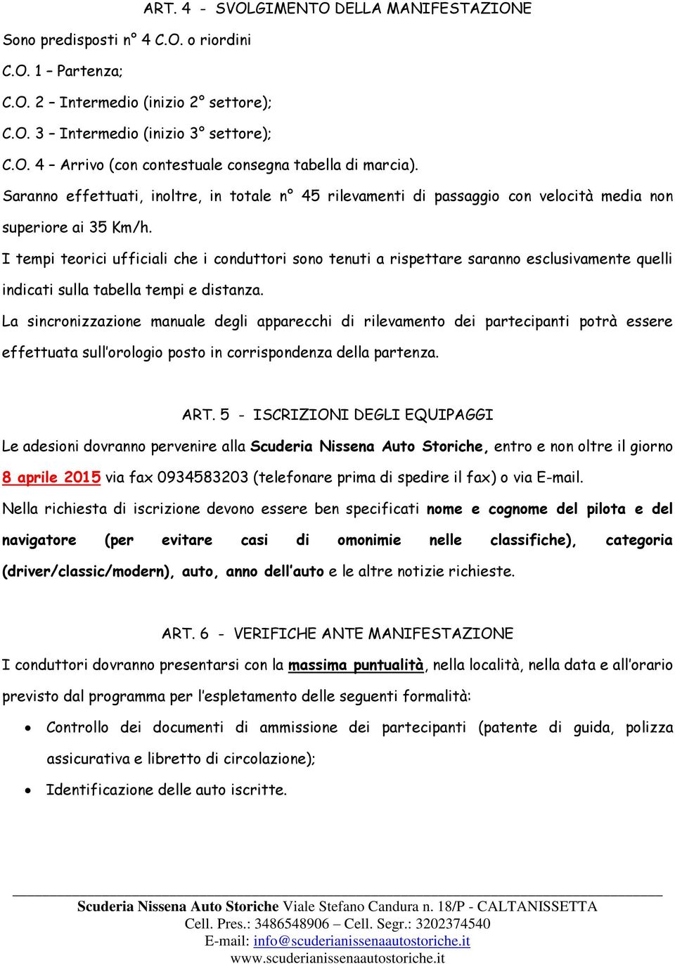 I tempi teorici ufficiali che i conduttori sono tenuti a rispettare saranno esclusivamente quelli indicati sulla tabella tempi e distanza.