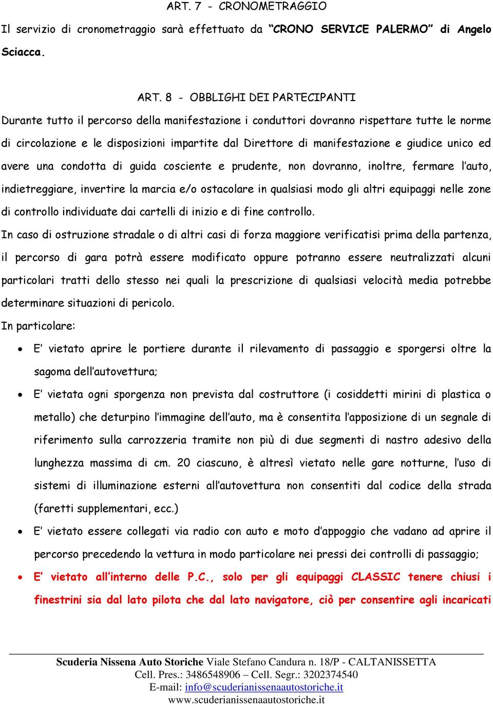 manifestazione e giudice unico ed avere una condotta di guida cosciente e prudente, non dovranno, inoltre, fermare l auto, indietreggiare, invertire la marcia e/o ostacolare in qualsiasi modo gli