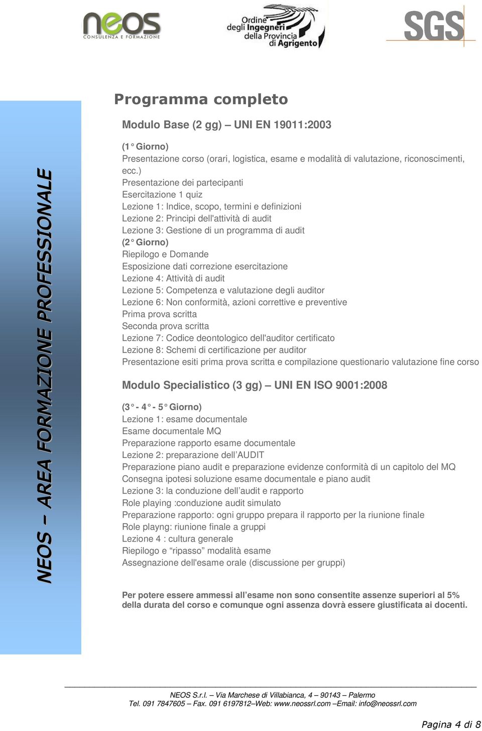 Giorno) Riepilogo e Domande Esposizione dati correzione esercitazione Lezione 4: Attività di audit Lezione 5: Competenza e valutazione degli auditor Lezione 6: Non conformità, azioni correttive e