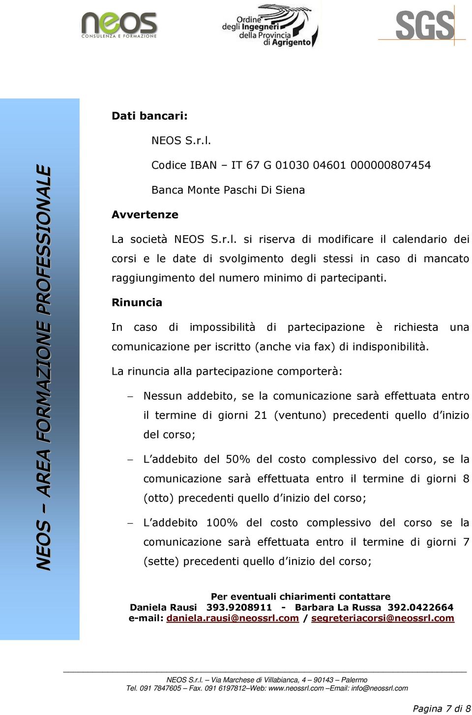 La rinuncia alla partecipazione comporterà: Nessun addebito, se la comunicazione sarà effettuata entro il termine di giorni 21 (ventuno) precedenti quello d inizio del corso; L addebito del 50% del