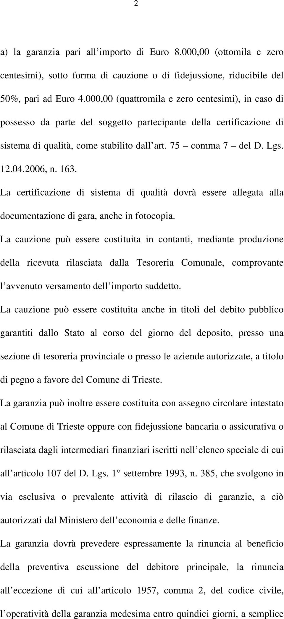 163. La certificazione di sistema di qualità dovrà essere allegata alla documentazione di gara, anche in fotocopia.