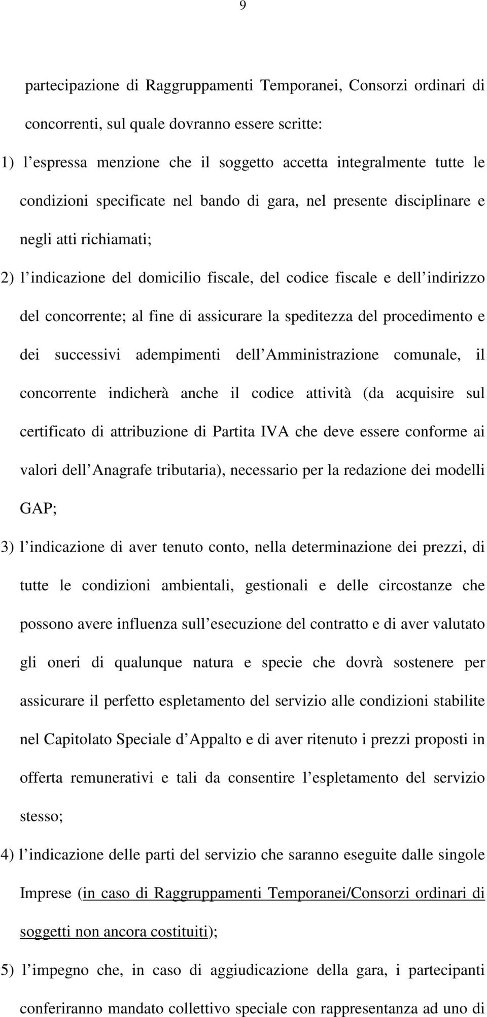 speditezza del procedimento e dei successivi adempimenti dell Amministrazione comunale, il concorrente indicherà anche il codice attività (da acquisire sul certificato di attribuzione di Partita IVA