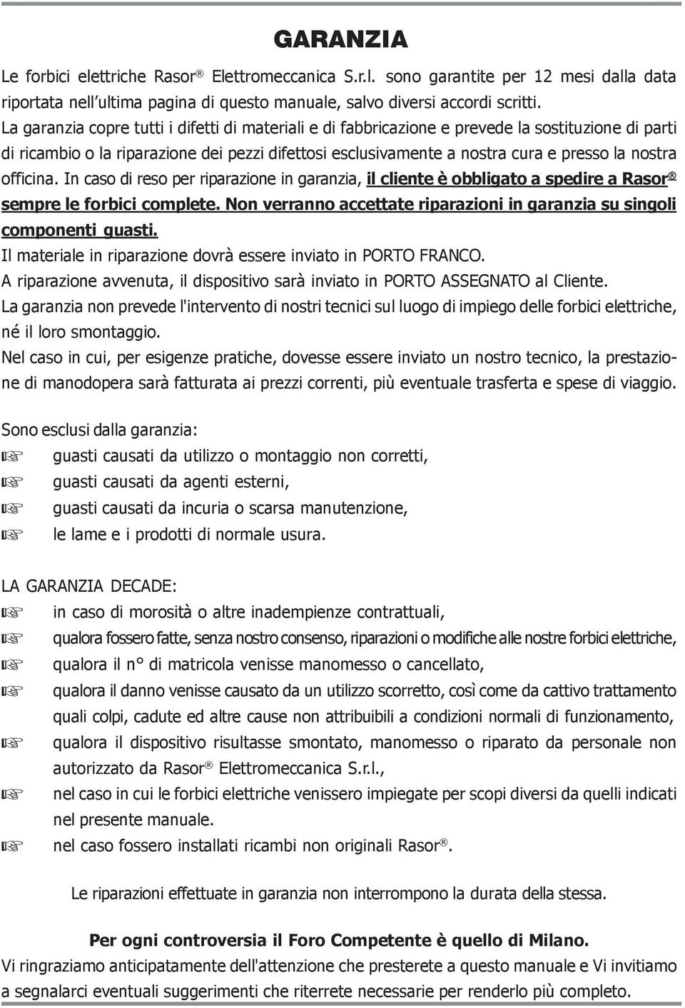 14 officina. In caso di reso per riparazione in garanzia, il cliente è obbligato a spedire a Rasor sempre le forbici complete.