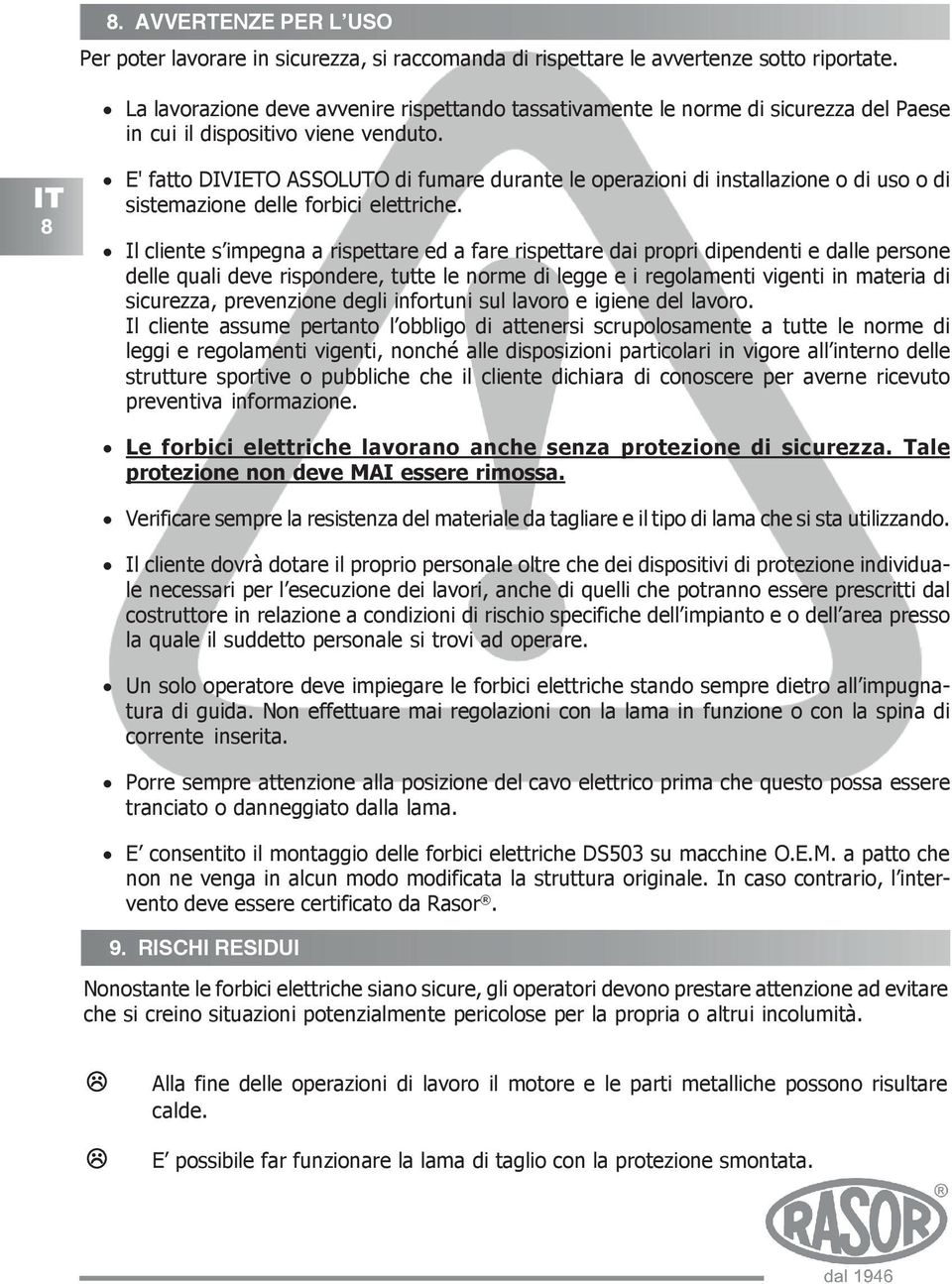 IT 8 E' fatto DIVIETO ASSOLUTO di fumare durante le operazioni di installazione o di uso o di sistemazione delle forbici elettriche.