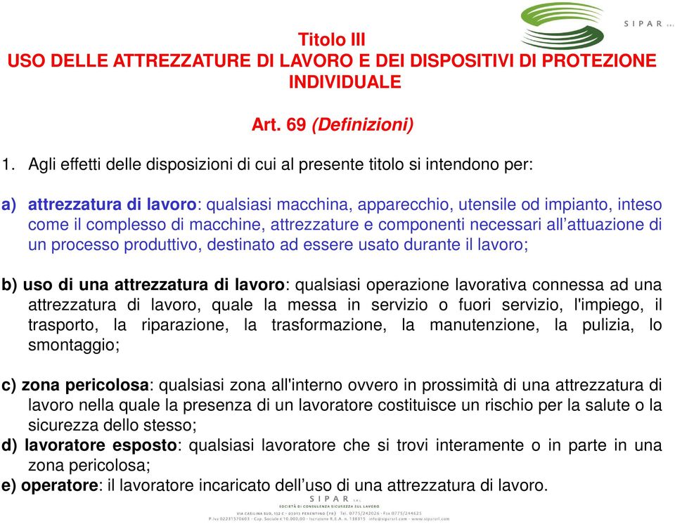 attrezzature e componenti necessari all attuazione di un processo produttivo, destinato ad essere usato durante il lavoro; b) uso di una attrezzatura di lavoro: qualsiasi operazione lavorativa