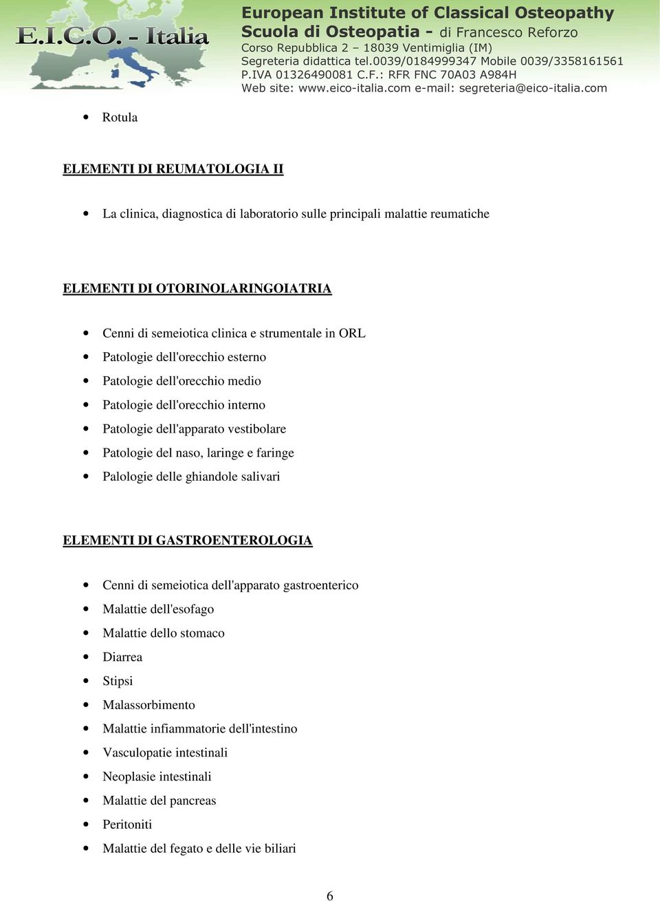 e faringe Palologie delle ghiandole salivari ELEMENTI DI GASTROENTEROLOGIA Cenni di semeiotica dell'apparato gastroenterico Malattie dell'esofago Malattie dello stomaco Diarrea