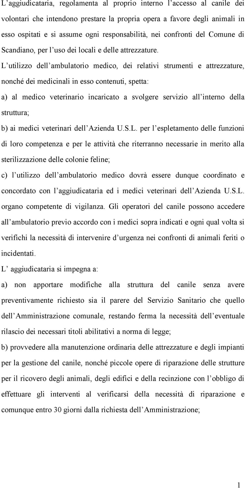 L utilizzo dell ambulatorio medico, dei relativi strumenti e attrezzature, nonché dei medicinali in esso contenuti, spetta: a) al medico veterinario incaricato a svolgere servizio all interno della