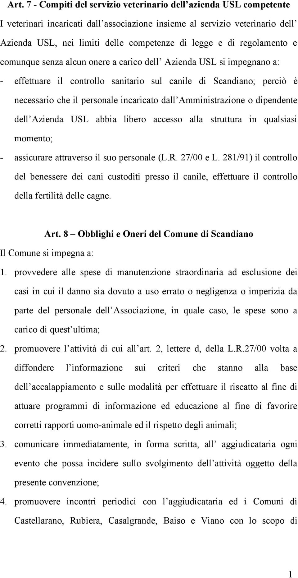 dall Amministrazione o dipendente dell Azienda USL abbia libero accesso alla struttura in qualsiasi momento; - assicurare attraverso il suo personale (L.R. 27/00 e L.