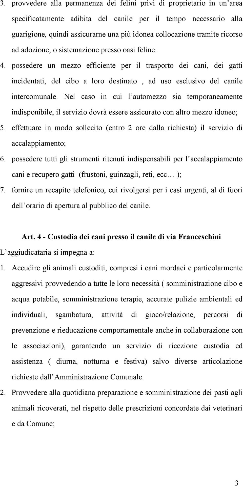 possedere un mezzo efficiente per il trasporto dei cani, dei gatti incidentati, del cibo a loro destinato, ad uso esclusivo del canile intercomunale.