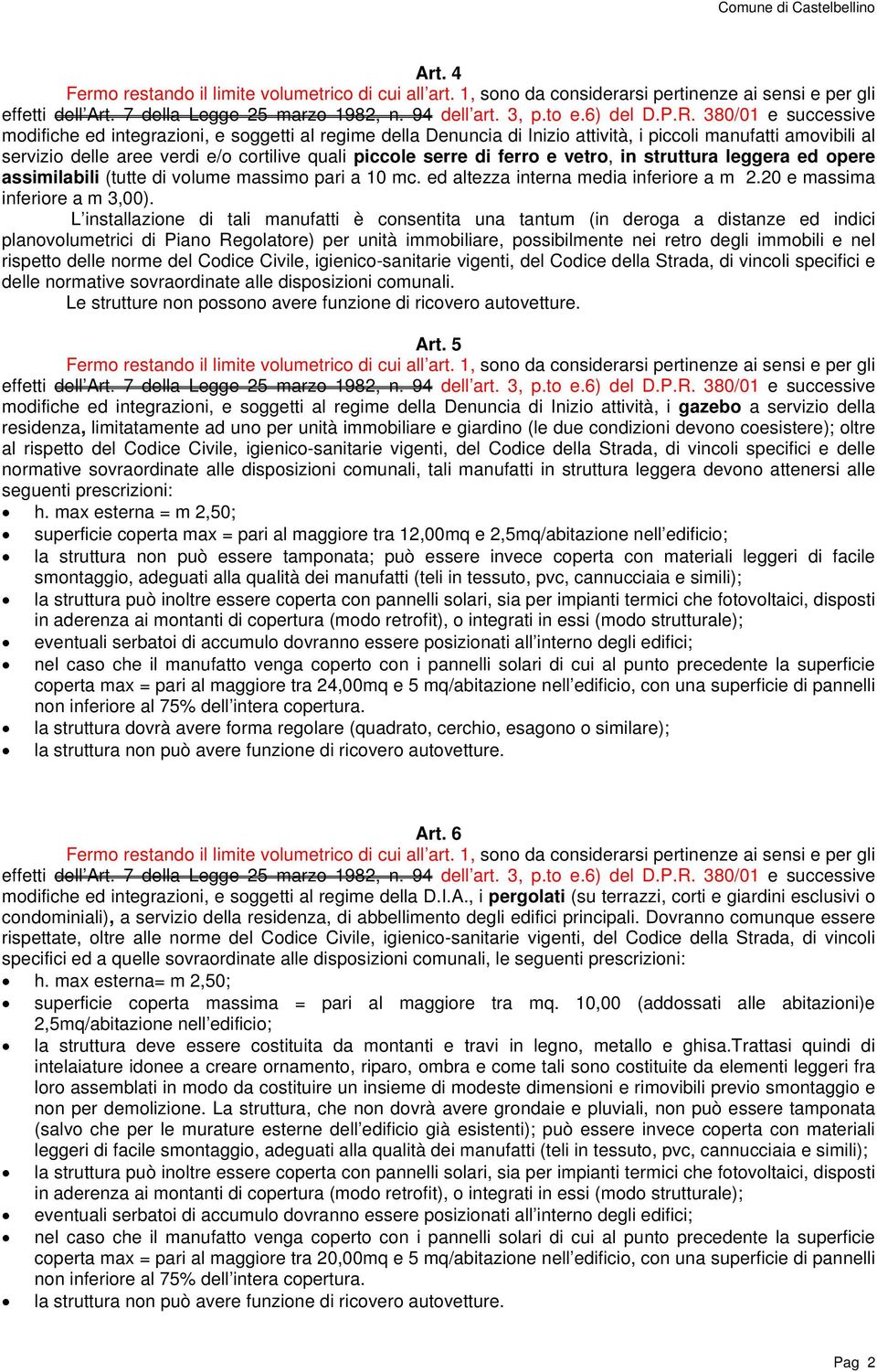 ferro e vetro, in struttura leggera ed opere assimilabili (tutte di volume massimo pari a 10 mc. ed altezza interna media inferiore a m 2.20 e massima inferiore a m 3,00).