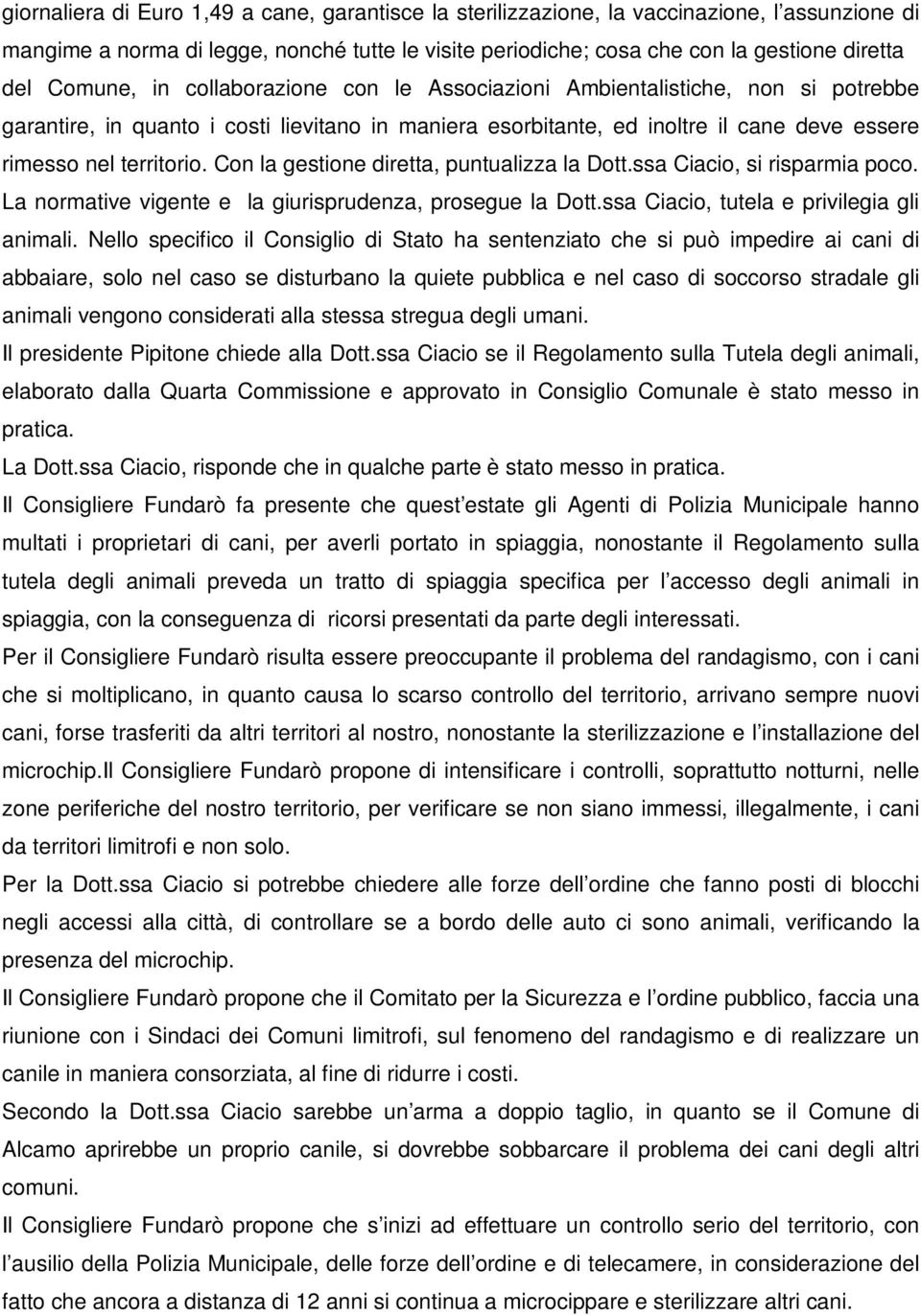 Con la gestione diretta, puntualizza la Dott.ssa Ciacio, si risparmia poco. La normative vigente e la giurisprudenza, prosegue la Dott.ssa Ciacio, tutela e privilegia gli animali.