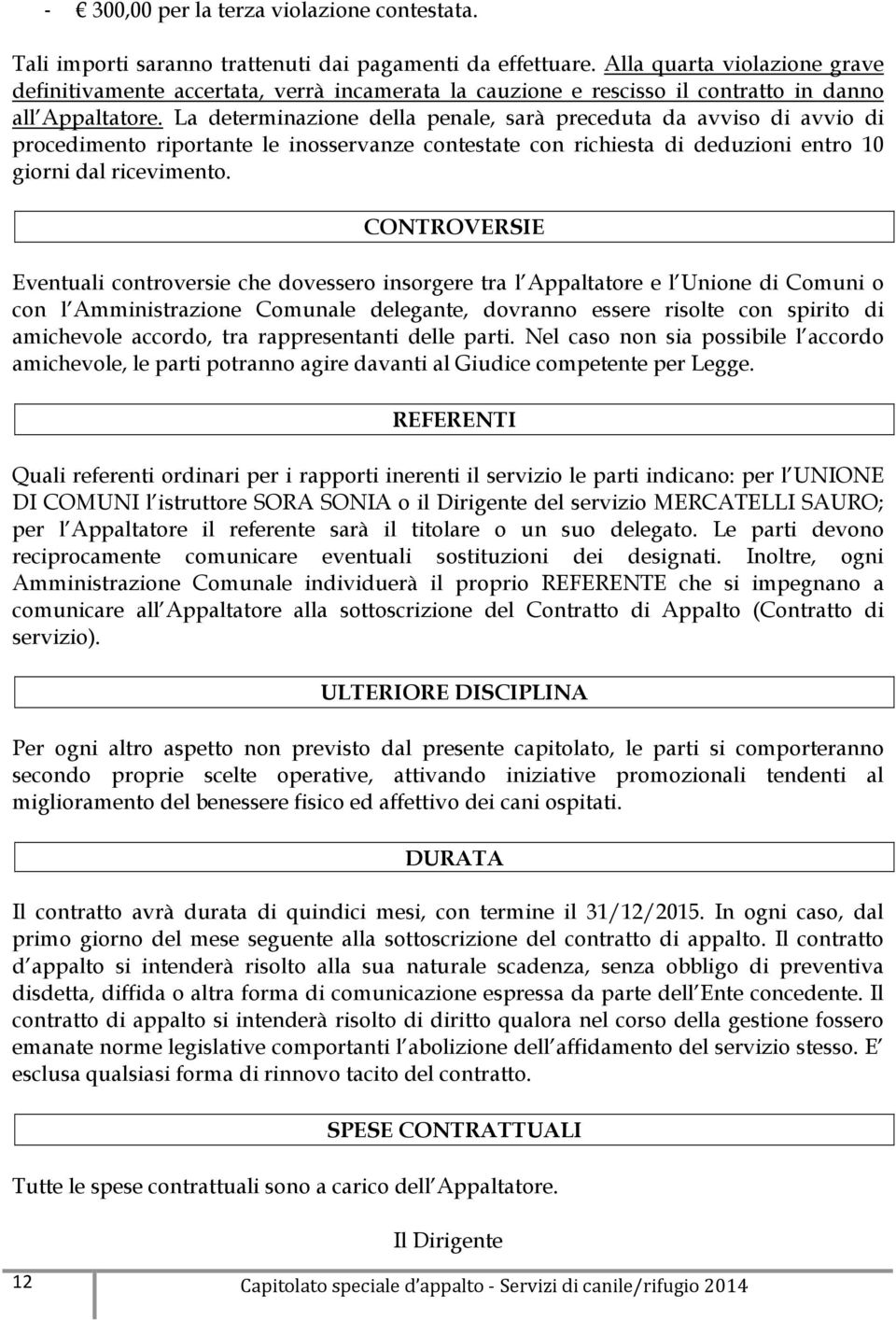 La determinazione della penale, sarà preceduta da avviso di avvio di procedimento riportante le inosservanze contestate con richiesta di deduzioni entro 10 giorni dal ricevimento.