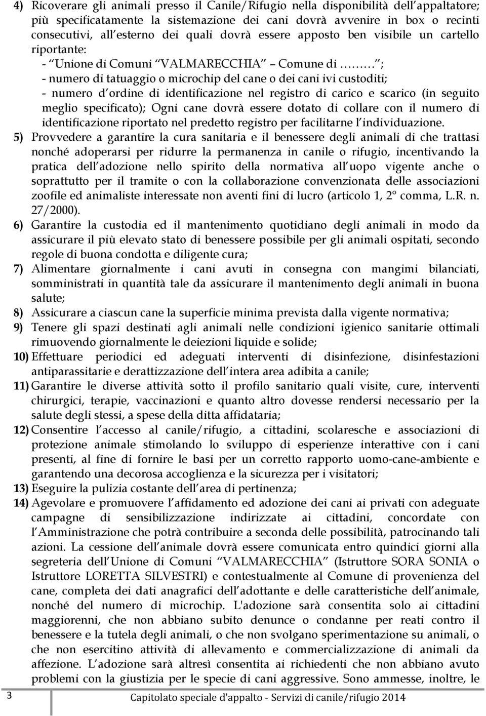 identificazione nel registro di carico e scarico (in seguito meglio specificato); Ogni cane dovrà essere dotato di collare con il numero di identificazione riportato nel predetto registro per