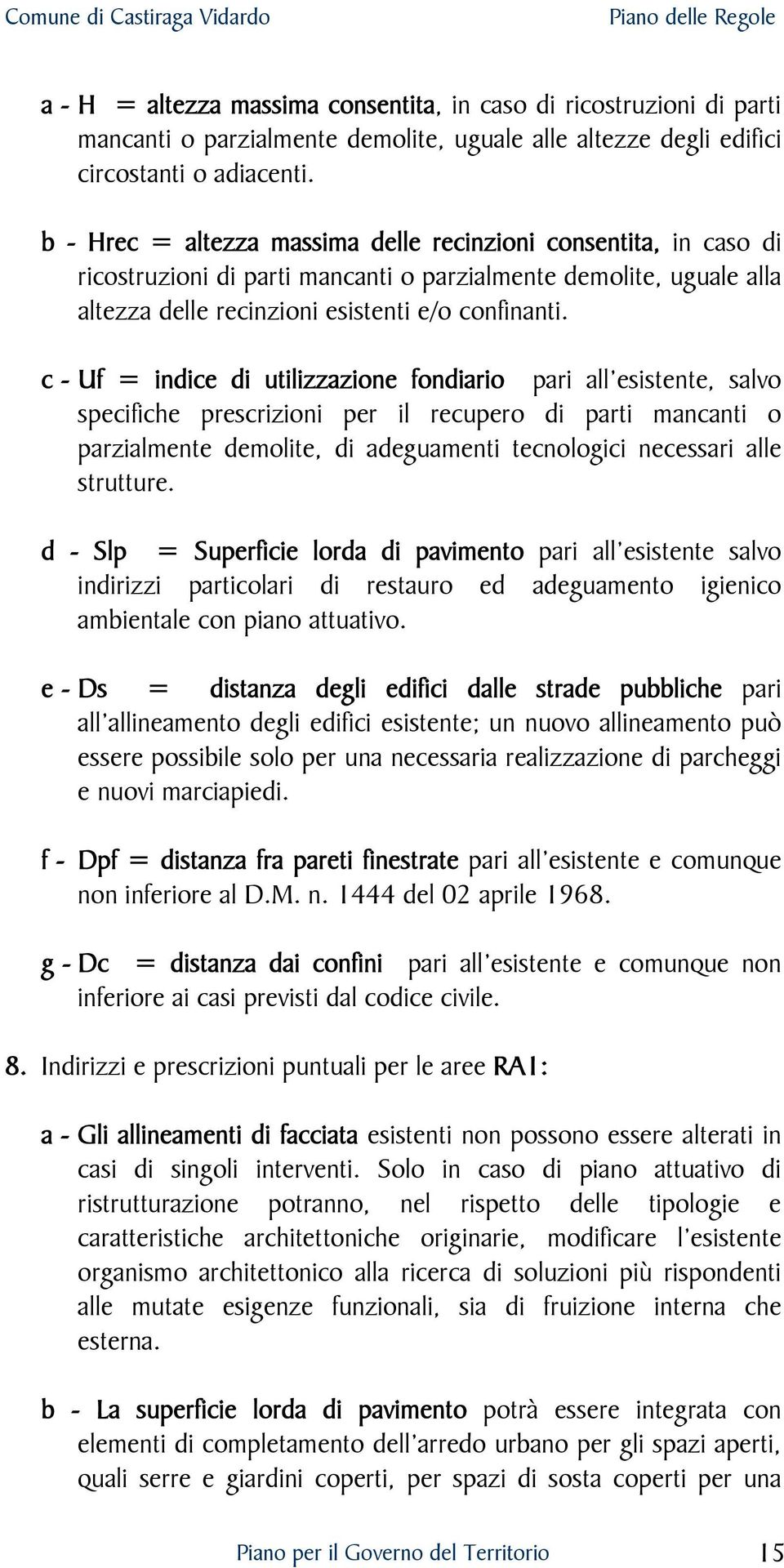 c - Uf = indice di utilizzazione fondiario pari all esistente, salvo specifiche prescrizioni per il recupero di parti mancanti o parzialmente demolite, di adeguamenti tecnologici necessari alle