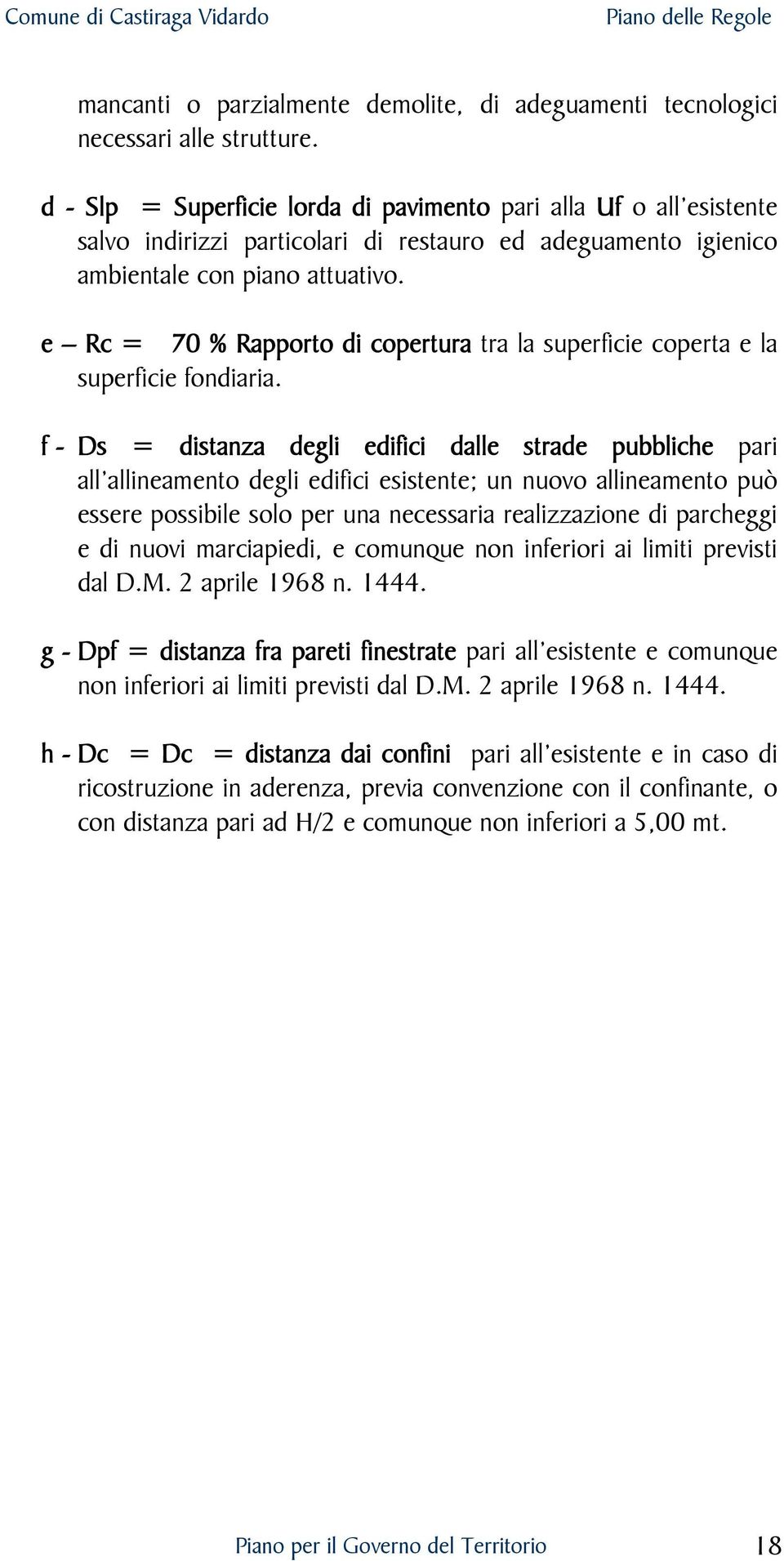 e Rc = 70 % Rapporto di copertura tra la superficie coperta e la superficie fondiaria.