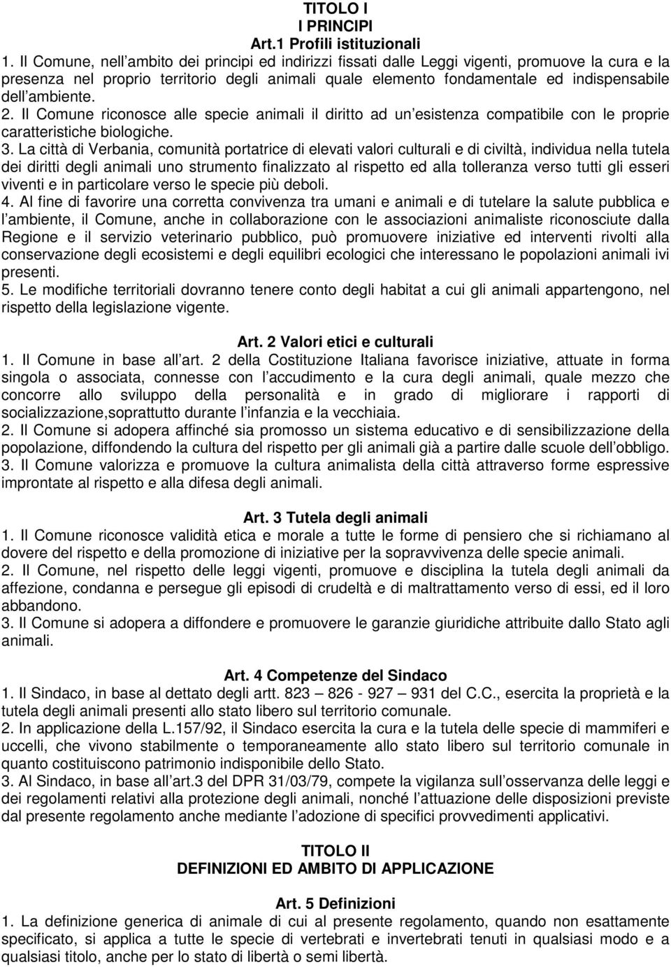 ambiente. 2. Il Comune riconosce alle specie animali il diritto ad un esistenza compatibile con le proprie caratteristiche biologiche. 3.