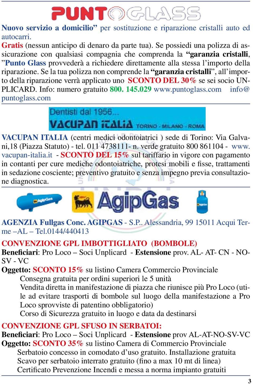 Se la tua polizza non comprende la garanzia cristalli, all importo della riparazione verrà applicato uno Sconto del 30% se sei socio UN- PLICARD. Info: numero gratuito 800. 145.029 www.puntoglass.