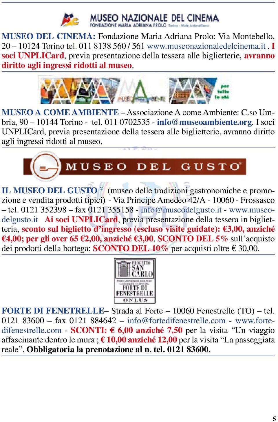 so Umbria, 90 10144 Torino - tel. 011 0702535 - info@museoambiente.org. I soci UNPLICard, previa presentazione della tessera alle biglietterie, avranno diritto agli ingressi ridotti al museo.