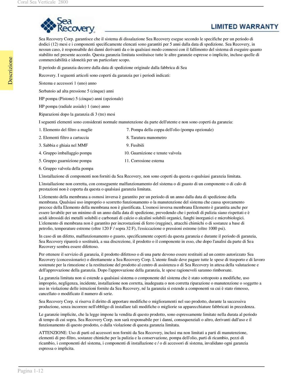 spedizione. Sea Recovery, in nessun caso, è responsabile dei danni derivanti da o in qualsiasi modo connessi con il fallimento del sistema di eseguire quanto stabilito nel presente accordo.