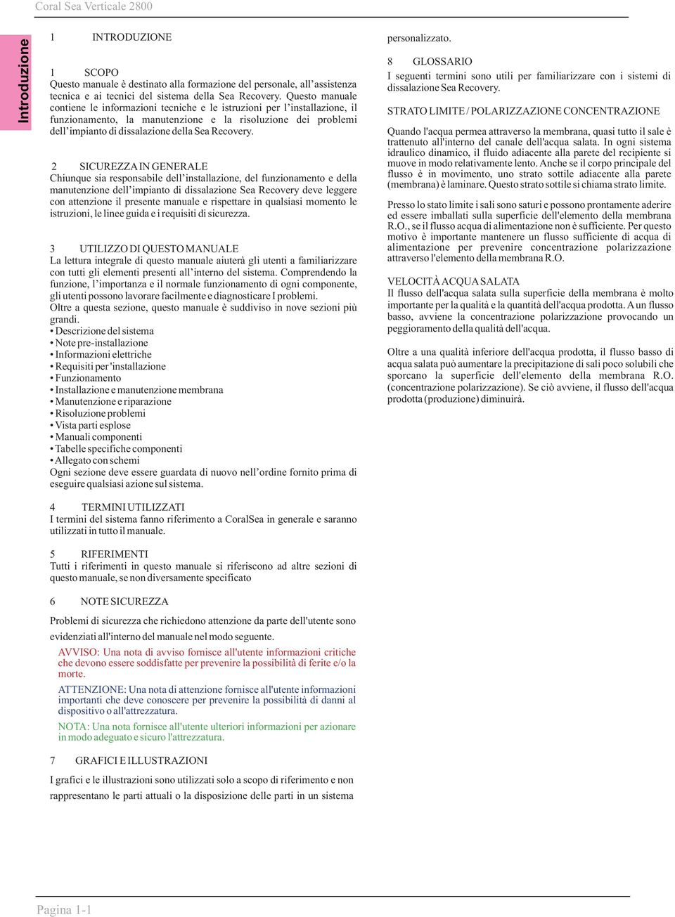 2 SICUREZZA IN GENERALE Chiunque sia responsabile dell installazione, del funzionamento e della manutenzione dell impianto di dissalazione Sea Recovery deve leggere con attenzione il presente manuale