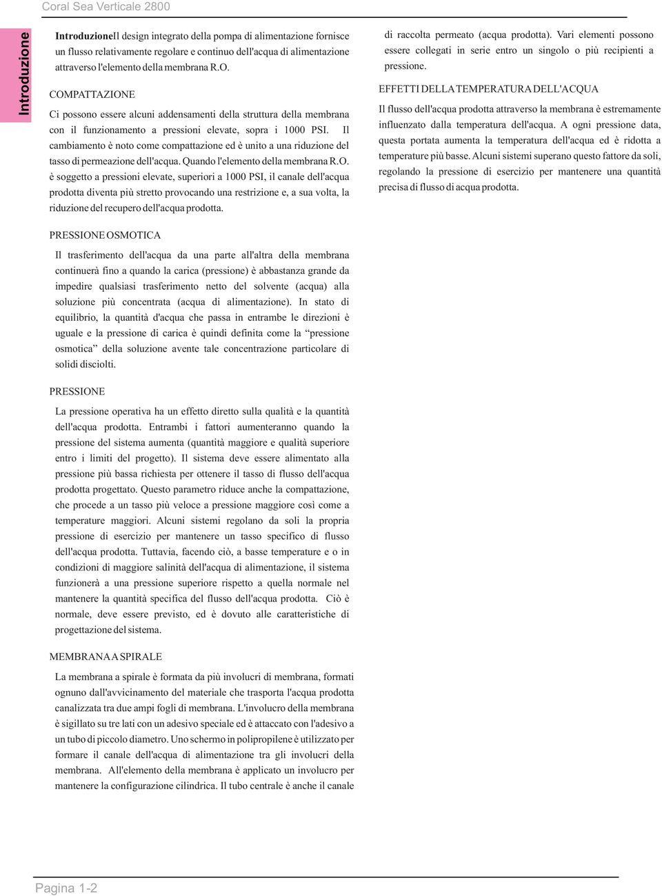 Il cambiamento è noto come compattazione ed è unito a una riduzione del tasso di permeazione dell'acqua. Quando l'elemento della membrana R.O.