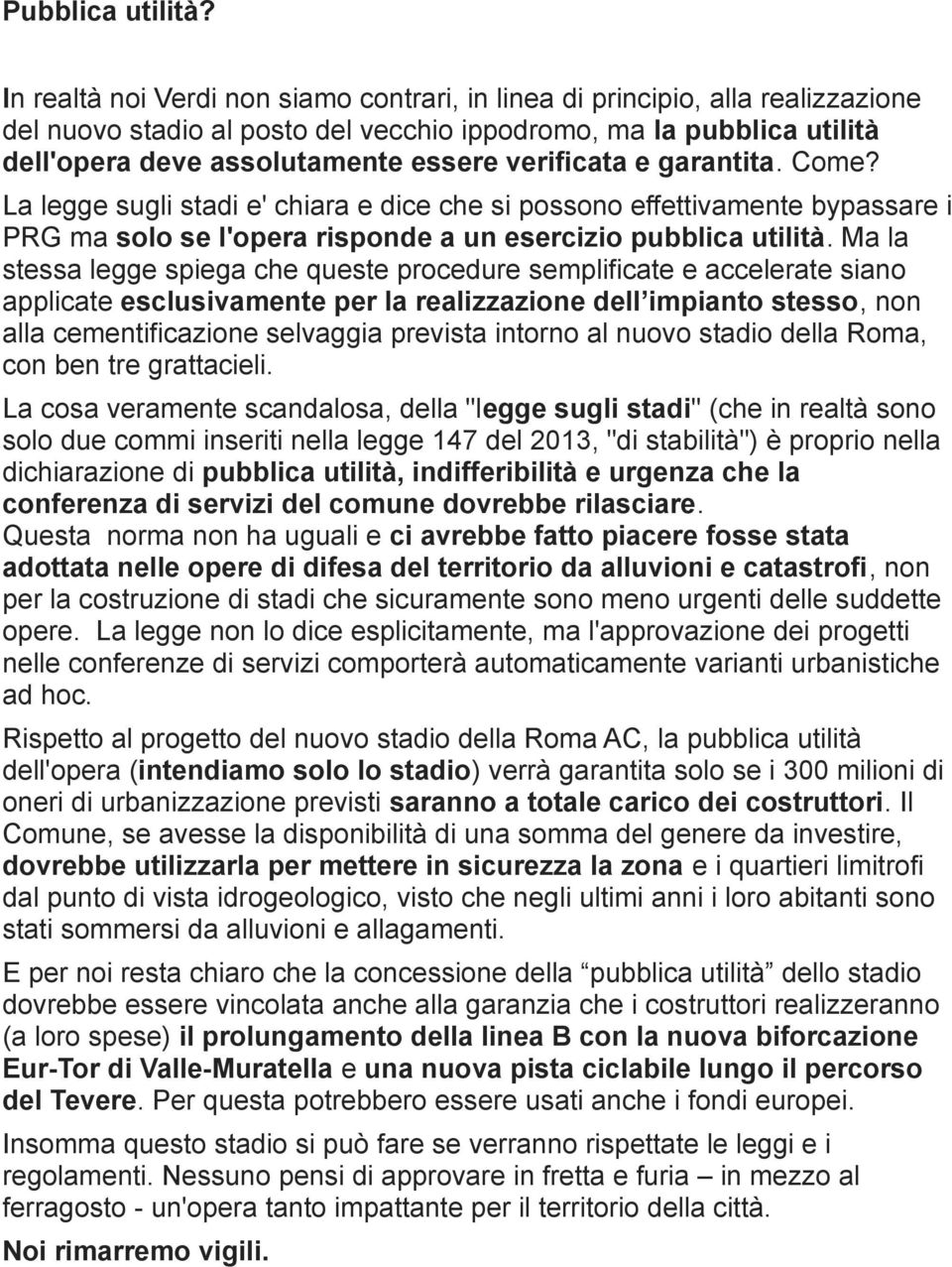 verificata e garantita. Come? La legge sugli stadi e' chiara e dice che si possono effettivamente bypassare i PRG ma solo se l'opera risponde a un esercizio pubblica utilità.