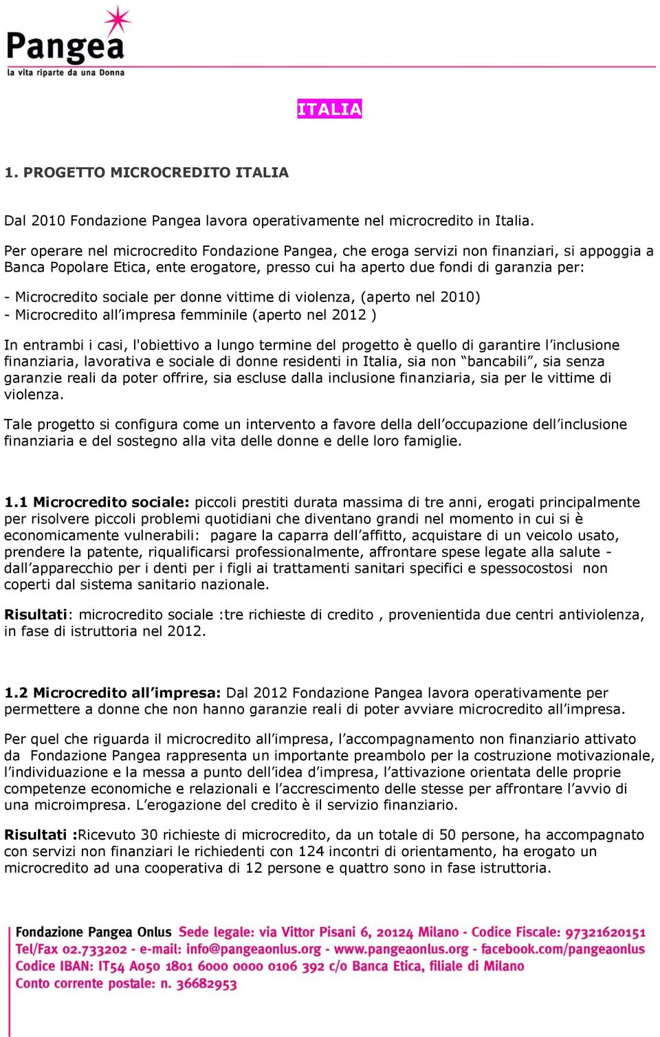 sociale per donne vittime di violenza, (aperto nel 2010) - Microcredito all impresa femminile (aperto nel 2012 ) In entrambi i casi, l'obiettivo a lungo termine del progetto è quello di garantire l