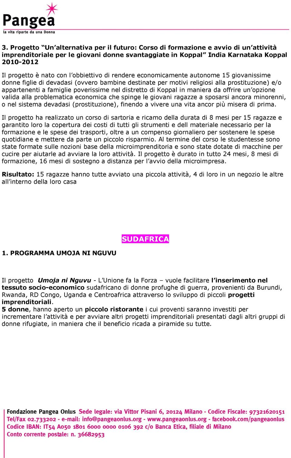 nel distretto di Koppal in maniera da offrire un opzione valida alla problematica economica che spinge le giovani ragazze a sposarsi ancora minorenni, o nel sistema devadasi (prostituzione), finendo