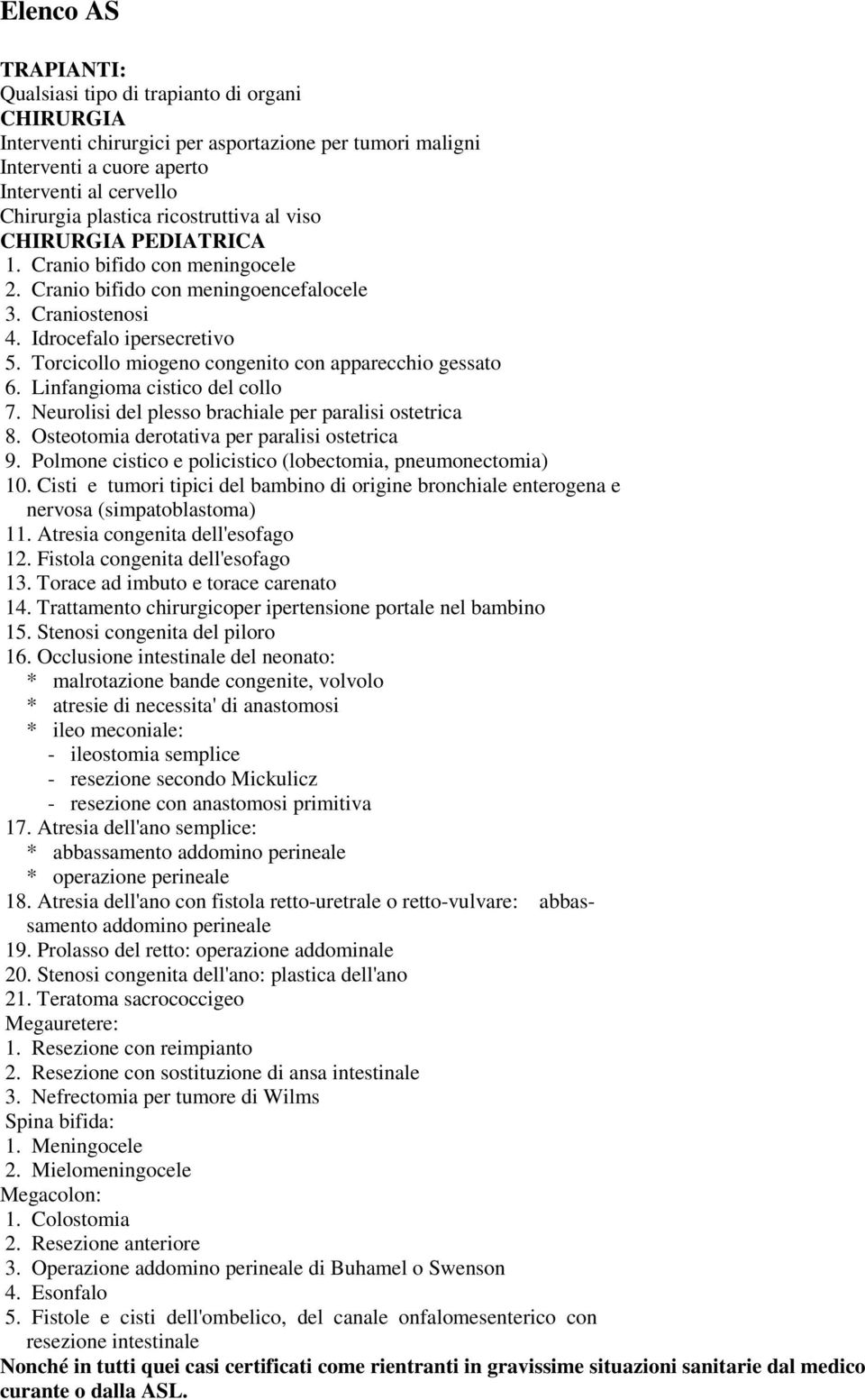 Torcicollo miogeno congenito con apparecchio gessato 6. Linfangioma cistico del collo 7. Neurolisi del plesso brachiale per paralisi ostetrica 8. Osteotomia derotativa per paralisi ostetrica 9.