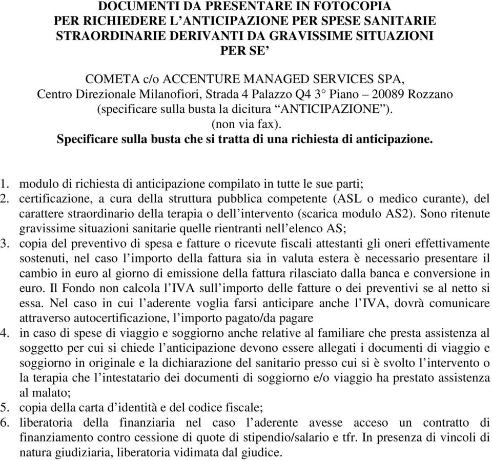 Specificare sulla busta che si tratta di una richiesta di anticipazione. 1. modulo di richiesta di anticipazione compilato in tutte le sue parti; 2.