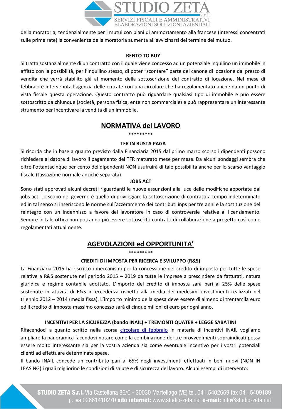 RENTO TO BUY Si tratta sostanzialmente di un contratto con il quale viene concesso ad un potenziale inquilino un immobile in affitto con la possibilità, per l inquilino stesso, di poter scontare